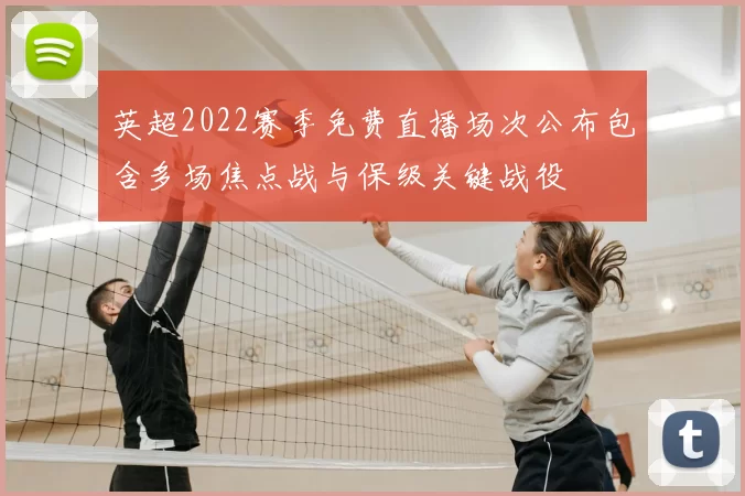 英超2022赛季免费直播场次公布包含多场焦点战与保级关键战役