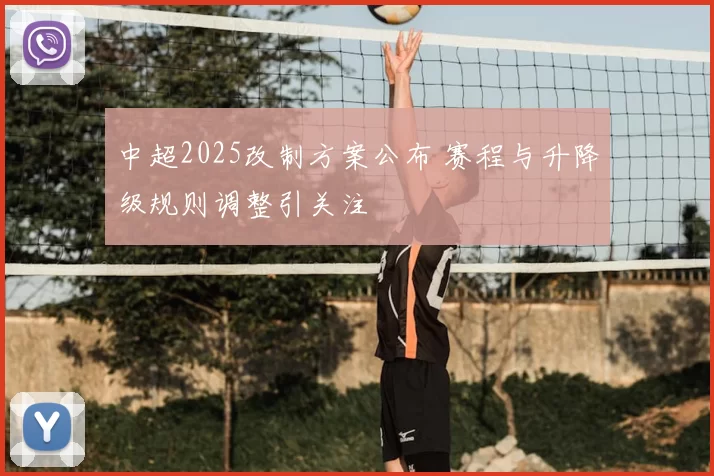 中超2025改制方案公布 赛程与升降级规则调整引关注