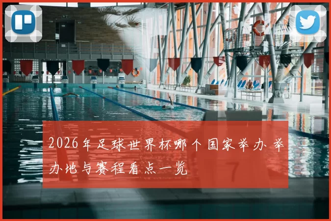 2026年足球世界杯哪个国家举办 举办地与赛程看点一览