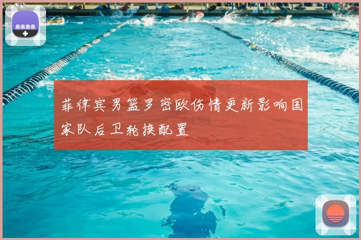 菲律宾男篮罗密欧伤情更新影响国家队后卫轮换配置