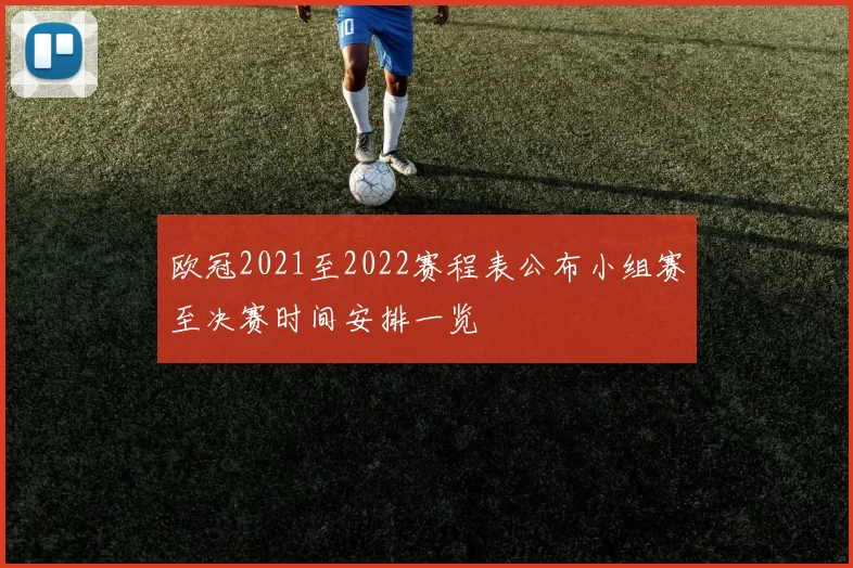 欧冠2021至2022赛程表公布小组赛至决赛时间安排一览